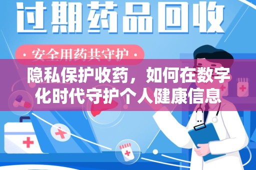 泉州隐私保护收药，如何在数字化时代守护个人健康信息