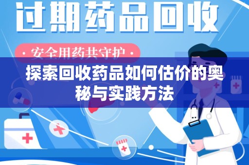 泉州探索回收药品如何估价的奥秘与实践方法