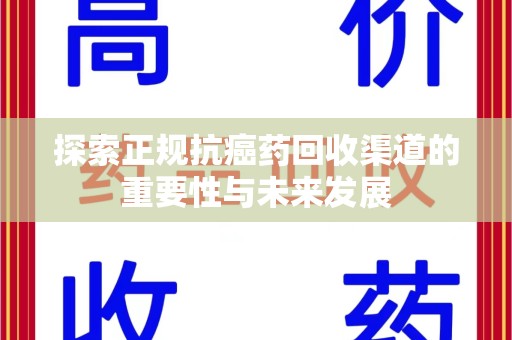 泉州探索正规抗癌药回收渠道的重要性与未来发展