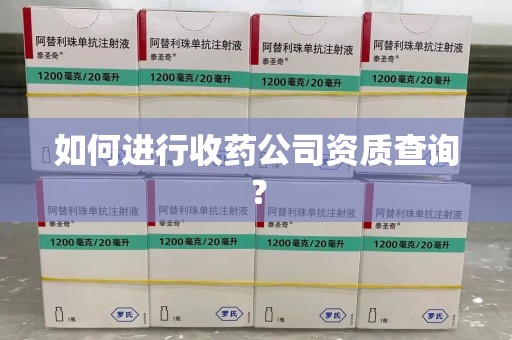 泉州如何进行收药公司资质查询？