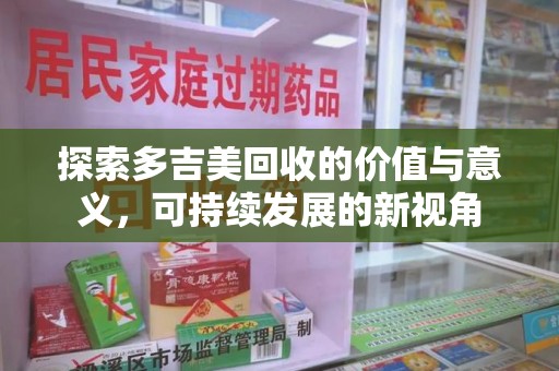 泉州探索多吉美回收的价值与意义，可持续发展的新视角