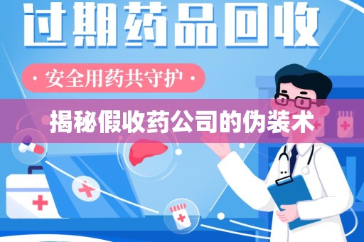 泉州揭秘假收药公司的伪装术