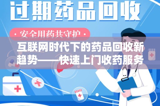 泉州互联网时代下的药品回收新趋势——快速上门收药服务的崛起