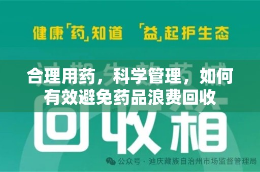 泉州合理用药，科学管理，如何有效避免药品浪费回收