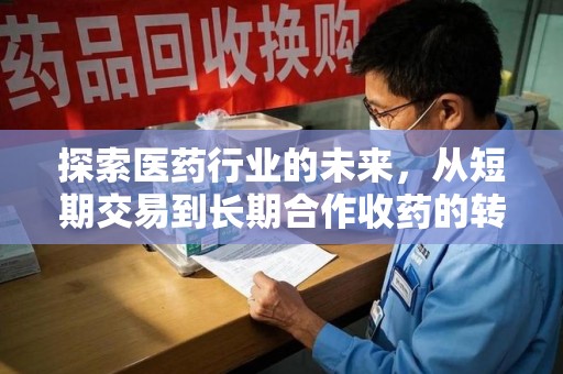 泉州探索医药行业的未来，从短期交易到长期合作收药的转变