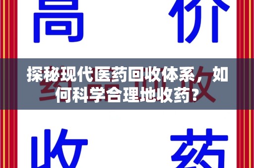 泉州探秘现代医药回收体系，如何科学合理地收药？