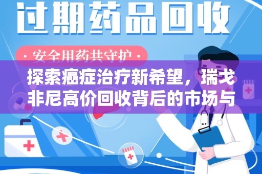 泉州探索癌症治疗新希望，瑞戈非尼高价回收背后的市场与意义