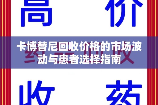 泉州卡博替尼回收价格的市场波动与患者选择指南
