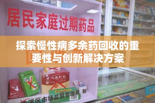 泉州探索慢性病多余药回收的重要性与创新解决方案