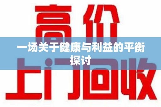 泉州一场关于健康与利益的平衡探讨