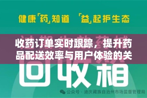 泉州收药订单实时跟踪，提升药品配送效率与用户体验的关键