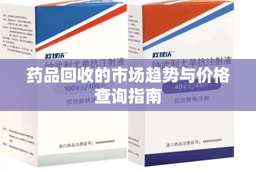 泉州药品回收的市场趋势与价格查询指南