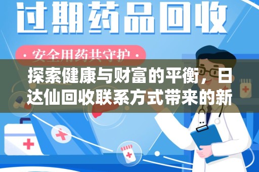泉州探索健康与财富的平衡，日达仙回收联系方式带来的新机遇