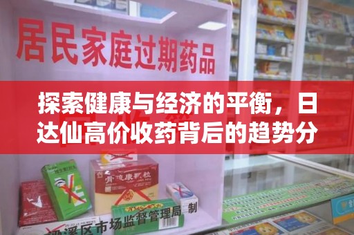 泉州探索健康与经济的平衡，日达仙高价收药背后的趋势分析