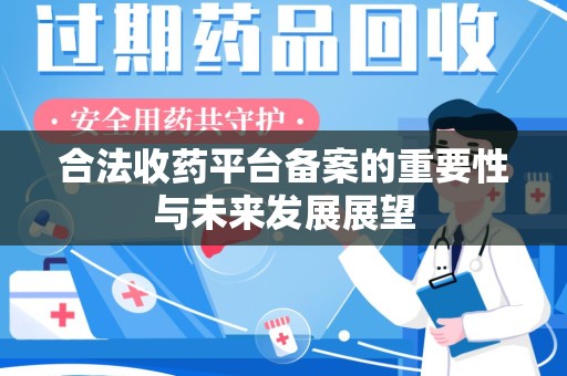 泉州合法收药平台备案的重要性与未来发展展望