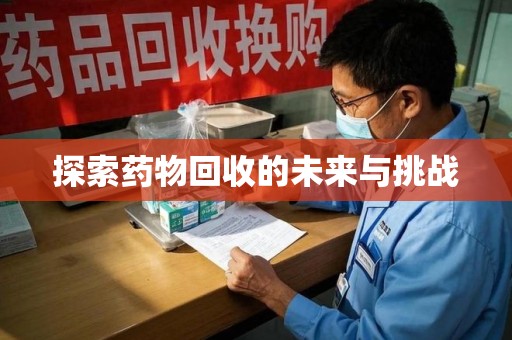 泉州探索药物回收的未来与挑战