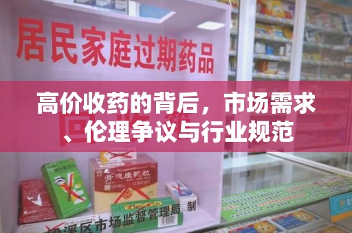 泉州高价收药的背后，市场需求、伦理争议与行业规范