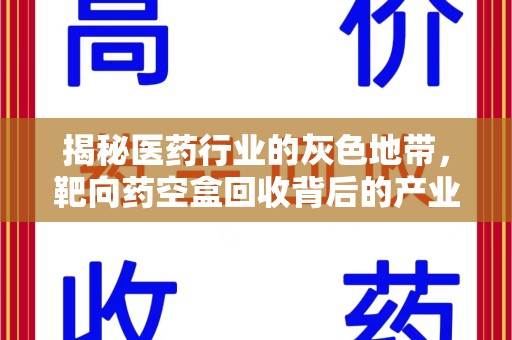 泉州揭秘医药行业的灰色地带，靶向药空盒回收背后的产业链