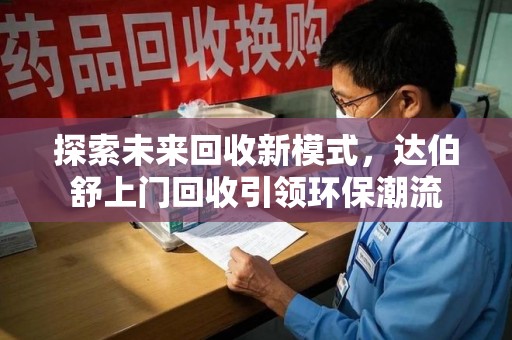 泉州探索未来回收新模式，达伯舒上门回收引领环保潮流