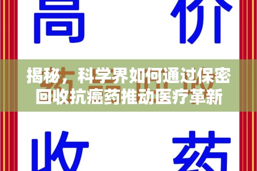 泉州揭秘，科学界如何通过保密回收抗癌药推动医疗革新