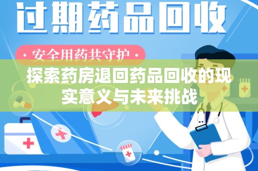 泉州探索药房退回药品回收的现实意义与未来挑战