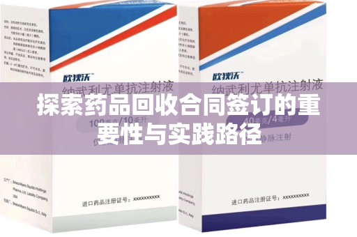 泉州探索药品回收合同签订的重要性与实践路径