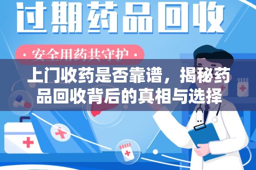 泉州上门收药是否靠谱，揭秘药品回收背后的真相与选择