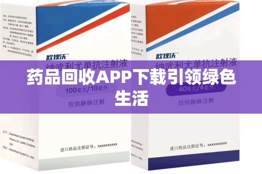 泉州药品回收APP下载引领绿色生活