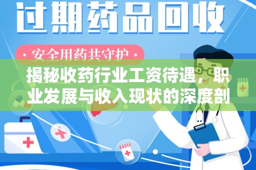 泉州揭秘收药行业工资待遇，职业发展与收入现状的深度剖析