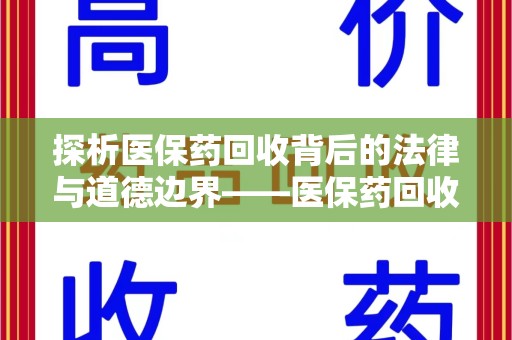 泉州探析医保药回收背后的法律与道德边界——医保药回收违法吗的深度思考