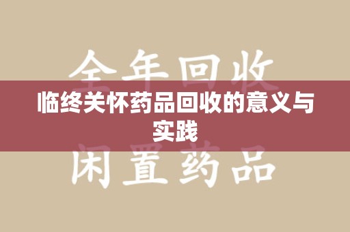 泉州临终关怀药品回收的意义与实践
