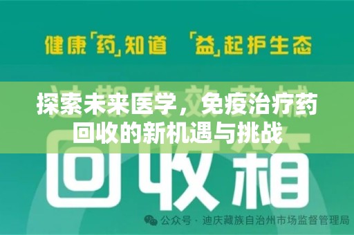 泉州探索未来医学，免疫治疗药回收的新机遇与挑战