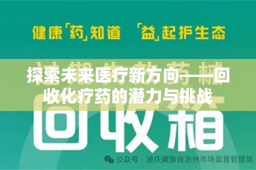 泉州探索未来医疗新方向——回收化疗药的潜力与挑战