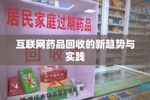 泉州互联网药品回收的新趋势与实践