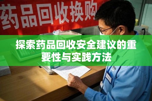 泉州探索药品回收安全建议的重要性与实践方法