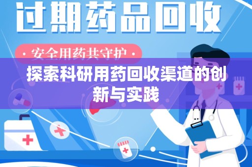 泉州探索科研用药回收渠道的创新与实践