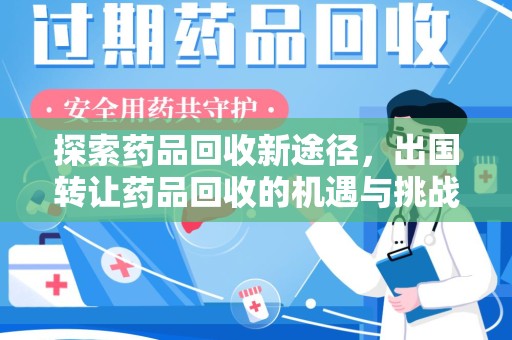 泉州探索药品回收新途径，出国转让药品回收的机遇与挑战