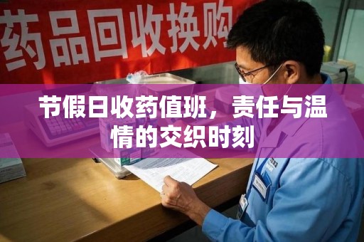 泉州节假日收药值班，责任与温情的交织时刻