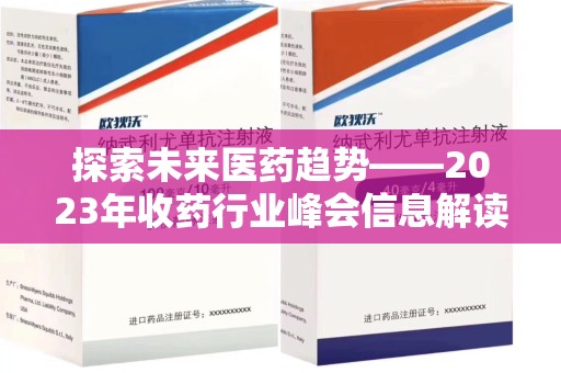 泉州探索未来医药趋势——2023年收药行业峰会信息解读