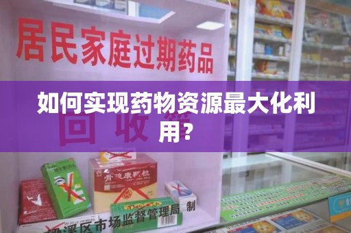 泉州如何实现药物资源最大化利用？