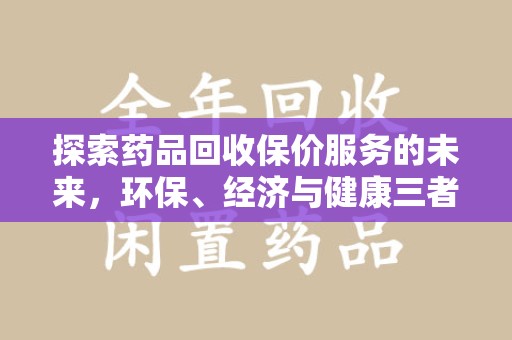 泉州探索药品回收保价服务的未来，环保、经济与健康三者共赢