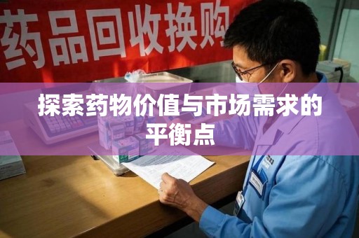 泉州探索药物价值与市场需求的平衡点