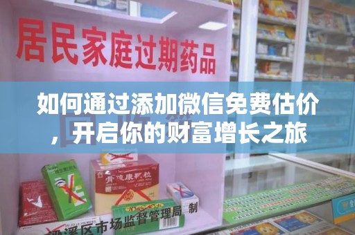 泉州如何通过添加微信免费估价，开启你的财富增长之旅