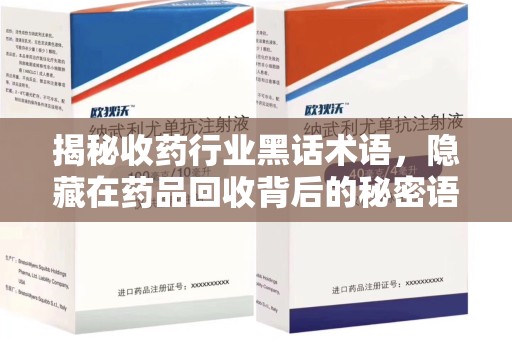 泉州揭秘收药行业黑话术语，隐藏在药品回收背后的秘密语言