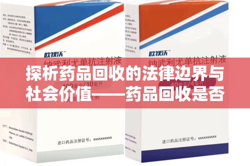 泉州探析药品回收的法律边界与社会价值——药品回收是否合法之辩