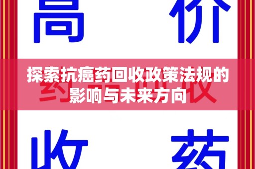 泉州探索抗癌药回收政策法规的影响与未来方向