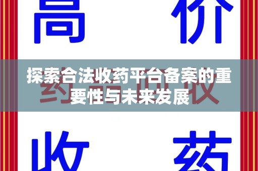 泉州探索合法收药平台备案的重要性与未来发展