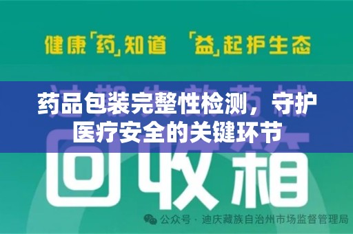 泉州药品包装完整性检测，守护医疗安全的关键环节