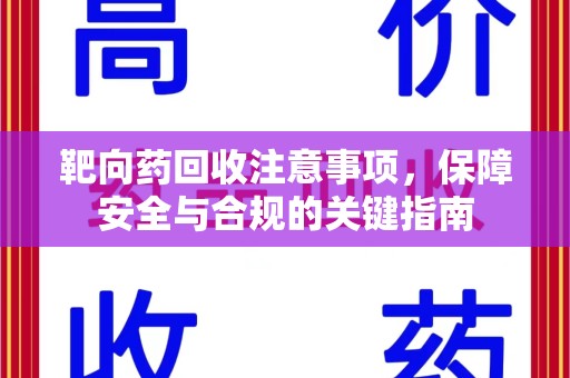 泉州靶向药回收注意事项，保障安全与合规的关键指南