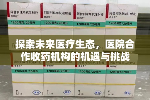 泉州探索未来医疗生态，医院合作收药机构的机遇与挑战